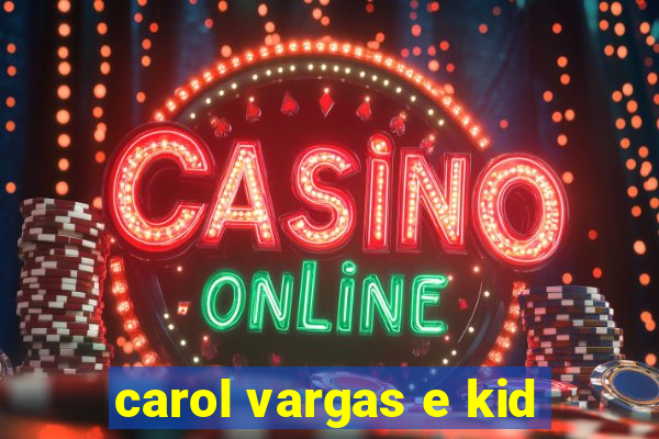 carol vargas e kid